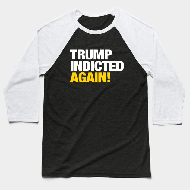Trump Indicted.... AGAIN! Baseball T-Shirt by brendanjohnson